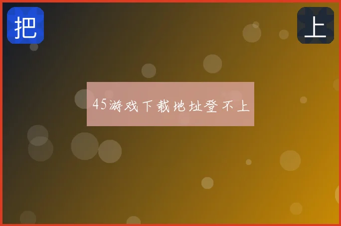 45游戏下载地址登不上